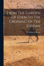 From The Garden Of Eden To The Crossing Of The Jordan af William Willcocks