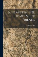 Jane Austen, Her Homes & Her Friends af Constance Hill