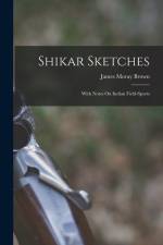Shikar Sketches: With Notes On Indian Field-Sports af James Moray Brown