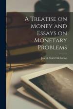 A Treatise on Money and Essays on Monetary Problems af Joseph Shield Nicholson