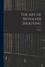 The Art of Revolver Shooting af Walter Winans