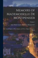 Memoirs of Mademoiselle De Montpensier: Grand-Dughter of Henri Quatre, and Niece of Queen Henrietta-Maria; Volume 1 af Anne-Marie-Louise D'Orlean Montpensier