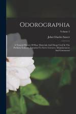 Odorographia: A Natural History Of Raw Materials And Drugs Used In The Perfume Industry. Intended To Serve Growers, Manufacturers An af John Charles Sawer