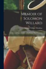 Memoir of Solomon Willard: Architect and Superintendent of the Bunker Hill Monument af William Willder Wheildon