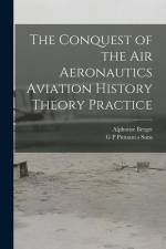 The Conquest of the Air Aeronautics Aviation History Theory Practice af Alphonse Berget