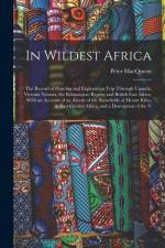 In Wildest Africa: The Record of Hunting and Exploration Trip Through Uganda, Victoria Nyanza, the Kilimanjaro Region and British East Af