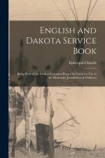 English and Dakota Service Book: Being Parts of the Book of Common Prayer set Forth for use in the Missionary Jurisdiction of Niobrara af Episcopal Church