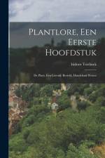 Plantlore, Een Eerste Hoofdstuk: De Plant, Een Levend, Bezield, Handelend Wezen af Isidoor Teirlinck