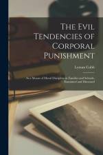 The Evil Tendencies of Corporal Punishment: As a Means of Moral Discipline in Families and Schools, Examined and Discussed af Lyman Cobb