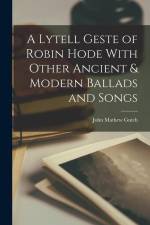 A Lytell Geste of Robin Hode With Other Ancient & Modern Ballads and Songs af John Mathew Gutch
