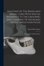 Anatomy Of The Brain And Spinal Cord With Special Reference To The Grouping And Chaining Of Neurones Into Conduction Paths: For Students And Practitio af Harris Ellett Santee