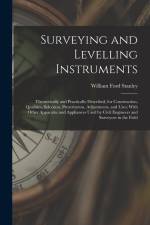 Surveying and Levelling Instruments: Theoretically and Practically Described, for Construction, Qualities, Selection, Preservation, Adjustments, and U af William Ford Stanley