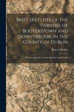 Brief Sketches of the Parishes of Booterstown and Donnybrook, in the County of Dublin: With an Appendix, Containing Notes and Annals af Beaver Blacker
