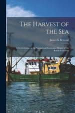 The Harvest of the Sea: A Contribution to the Natural and Economic History of the British Food Fish af James G. Bertram