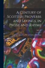 A Century of Scottish Proverbs and Sayings, in Prose and Rhyme: Current in Fife and Chiefly of Fife Origin af Ae J. G. Mackay