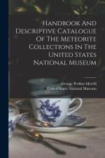 Handbook And Descriptive Catalogue Of The Meteorite Collections In The United States National Museum af United States National Museum