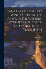Campaign Of The Left Wing Of The Allied Army, In The Western Pyrenees And South Of France, In The Years 1813-14