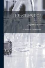 The Science of Life; Or, Animal and Vegetable Biology