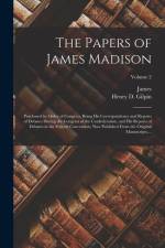 The Papers of James Madison: Purchased by Order of Congress, Being His Correspondence and Reports of Debates During the Congress of the Confederati af James Madison