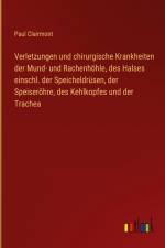 Verletzungen und chirurgische Krankheiten der Mund- und Rachenhöhle, des Halses einschl. der Speicheldrüsen, der Speiseröhre, des Kehlkopfes und der Trachea af Paul Clairmont
