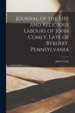 Journal of the Life and Religious Labours of John Comly, Late of Byberry, Pennsylvania af John Comly