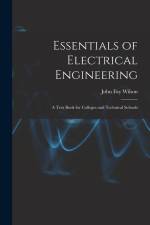 Essentials of Electrical Engineering: A Text Book for Colleges and Technical Schools af John Fay Wilson