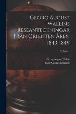 Georg August Wallins Reseanteckningar Från Orienten Åren 1843-1849; Volume 1 af Georg August Wallin
