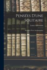 Pensées D'une Solitaire: Précédées D'une Autobiographie af Louise Ackermann