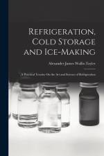 Refrigeration, Cold Storage and Ice-Making: A Practical Treatise On the Art and Science of Refrigeration af Alexander James Wallis-Tayler