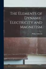 The Elements of Dynamic Electricity and Magnetism af Philip Atkinson