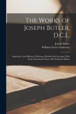 The Works of Joseph Butler, D.C.L.: Sometime Lord Bishop of Durham, Divided Into Sections; With Some Occasional Notes, Also Prefatory Matter af William Ewart Gladstone