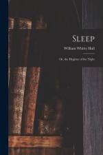 Sleep; Or, the Hygiene of the Night af William Whitty Hall