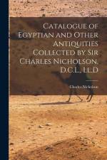Catalogue of Egyptian and Other Antiquities Collected by Sir Charles Nicholson, D.C.L., Ll.D af Charles Nicholson