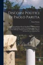 Discorsi politici di Paolo Paruta: Nei quali si considerano diversi fatti illustri e memorabili di principi e di republiche antiche e moderne: aggiont af Paolo Paruta