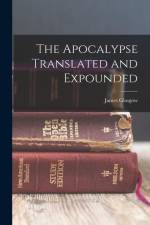 The Apocalypse Translated and Expounded af James Glasgow