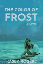 The Color of Frost af Kasey Rogers