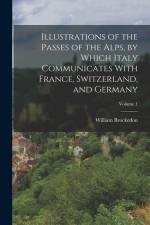 Illustrations of the Passes of the Alps, by Which Italy Communicates With France, Switzerland, and Germany; Volume 1 af William Brockedon