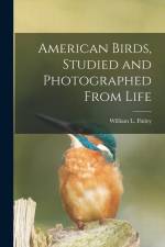 American Birds, Studied and Photographed From Life af William L. Finley