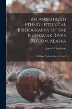 An Annotated Ethnohistorical Bibliography of the Nushagak River Region, Alaska: Fieldiana, Anthropology, v.54, no.2 af James W. VanStone