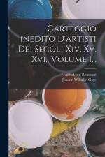 Carteggio Inedito D'artisti Dei Secoli Xiv, Xv, Xvi., Volume 1... af Johann Wilhelm Gaye
