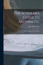 The Scholar's Guide to Arithmetic: Or, a Complete Exercise-Book af John Bonnycastle