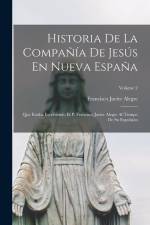 Historia De La Compañía De Jesús En Nueva España: Que Estaba Escribiendo El P. Francisco Javier Alegre Al Tiempo De Su Expulsión; Volume 2 af Francisco Javier Alegre