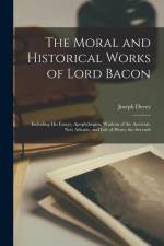 The Moral and Historical Works of Lord Bacon: Including his Essays, Apophthegms, Wisdom of the Ancients, New Atlantis, and Life of Henry the Seventh af Joseph Devey