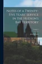 Notes of a Twenty-Five Years' Service in the Hudson's Bay Territory; Volume 1 af John McLean