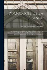 Pomologie De La France: Ou, Histoire Et Description De Tous Les Fruits Cultivés En France Et Admis Par Le Congrès Pomologique Institué Par La af Société Pomologique de France