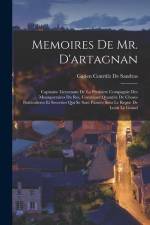 Memoires De Mr. D'artagnan: Capitaine Lieutenant De La Premiere Compagnie Des Mousquetaires Du Roi, Contenant Quantité De Choses Particulieres Et