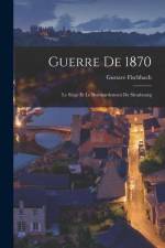 Guerre De 1870: Le Siége Et Le Bombardement De Strasbourg af Gustave Fischbach