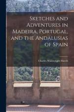 Sketches and Adventures in Madeira, Portugal, and the Andalusias of Spain af Charles Wainwright March