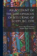 An Account of the Sarcophagus of Seti I, King of Egypt, B.C. 1370 af E. A. Wallis Budge