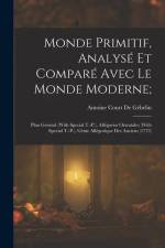 Monde Primitif, Analysé Et Comparé Avec Le Monde Moderne;: Plan Général (With Special T.-P.), Allégories Orientales (With Special T.-P.), Génie Allégo af Antoine Court de Gebelin